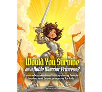 Would You Survive as a Noble Warrior Princess?: Learn about medieval history strong female leaders and brave princesses for kids (History For Kids)