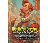 Would You Survive as a Page in the Royal Court?: A Fun History Book for Kids About Life in a Royal Court, Key Figures, and Everyday Challenges in Medieval Times (History For Kids)