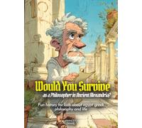 Would You Survive as a Philosopher in Ancient Alexandria?: Fun history for kids about egypt greek philosophy and life