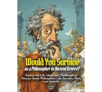 Would You Survive as a Philosopher in Ancient Greece?: Explore the Life, Ideas, and Challenges of Famous Greek Philosophers Like Socrates, Plato, and Aristotle (History For Kids)
