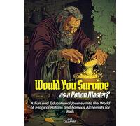 Would You Survive as a Potion Master?: A Fun and Educational Journey Into the World of Magical Potions and Famous Alchemists for Kids (History For Kids)