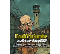 Would You Survive as a Prisoner During WW2?: A Thrilling History Adventure for Kids About Life in WWII Prisons and Famous POW Stories (History For Kids)