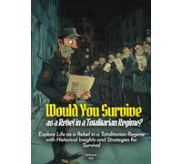 Would You Survive as a Rebel in a Totalitarian Regime?: Explore Life as a Rebel in a Totalitarian Regime with Historical Insights and Strategies for Survival (History For Kids)