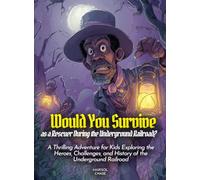 Would You Survive as a Rescuer During the Underground Railroad?: A Thrilling Adventure for Kids Exploring the Heroes, Challenges, and History of the Underground Railroad (History For Kids)