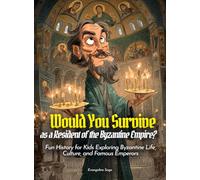 Would You Survive as a Resident of the Byzantine Empire?: Fun History for Kids Exploring Byzantine Life, Culture, and Famous Emperors