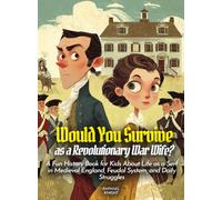 Would You Survive as a Revolutionary War Wife?: A Fun History Book for Kids About Life, Struggles, and Impact of Women During the American Revolution (History For Kids)