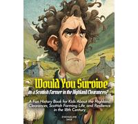 Would You Survive as a Scottish Farmer in the Highland Clearances?: A Fun History Book for Kids About the Highland Clearances, Scottish Farming Life, ... in the 18th Century (History For Kids)