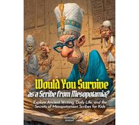 Would You Survive as a Scribe from Mesopotamia?: Explore Ancient Writing, Daily Life, and the Secrets of Mesopotamian Scribes for Kids (History for Kids)