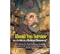 Would You Survive as a Scribe in a Medieval Monastery?: Fun History for Kids Exploring Medieval Monastery Life and Monastic Scribes in the Middle Ages