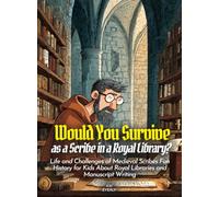 Would You Survive as a Scribe in a Royal Library?: Life and Challenges of Medieval Scribes Fun History for Kids About Royal Libraries and Manuscript Writing