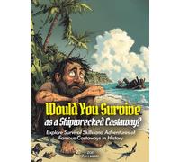 Would You Survive as a Shipwrecked Castaway?: Explore Survival Skills and Adventures of Famous Castaways in History (History For Kids)
