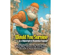 Would You Survive as a Shipwright in Elizabethan England?: A Thrilling Journey into the World of Tudor Shipbuilding, Maritime Life, and Queen Elizabeth I's Naval Adventures (History For Kids)