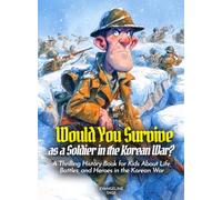 Would You Survive as a Soldier in the Korean War?: A Thrilling History Book for Kids About Life, Battles, and Heroes in the Korean War (History For Kids)