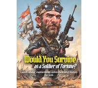 Would You Survive as a Soldier of Fortune?: Learn about mercenaries adventure and history for kids