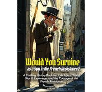 Would You Survive as a Spy in the French Resistance?: A Thrilling History Book for Kids About World War II, Espionage, and the Courage of the French Resistance (History For Kids)