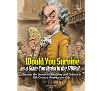Would You Survive as a State Con Artist in the 1700s?: Discover the Secrets of Swindlers and Grifters in 18th Century America for Kids (History For Kids)