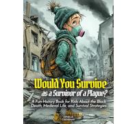 Would You Survive as a Survivor of a Plague?: A Fun History Book for Kids About the Black Death, Medieval Life, and Survival Strategies (History For Kids)