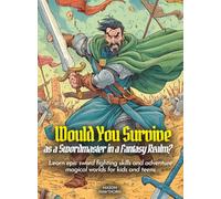 Would You Survive as a Swordmaster in a Fantasy Realm?: Learn epic sword fighting skills and adventure magical worlds for kids and teens (History For Kids)