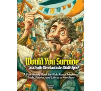 Would You Survive as a Textile Merchant in the Middle Ages?: A Fun History Book for Kids About Medieval Trade, Fabrics, and Life as a Merchant (History For Kids)