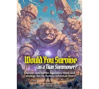 Would You Survive as a Titan Summoner?: Discover epic battles legendary titans and strategy tips for fantasy adventure fans (History For Kids)