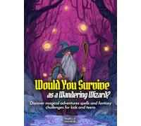 Would You Survive as a Wandering Wizard?: Discover magical adventures spells and fantasy challenges for kids and teens (History For Kids)