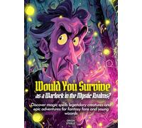 Would You Survive as a Warlock in the Mystic Realms?: Discover magic spells legendary creatures and epic adventures for fantasy fans and young wizards (History For Kids)