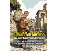 Would You Survive as a Water Carrier in Ancient Rome?: A Fun History Book for Kids About Roman Daily Life, Aqueducts, and Ancient Engineering (History For Kids)
