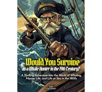 Would You Survive as a Whale Hunter in the 19th Century?: A Thrilling Adventure into the World of Whaling, Marine Life, and Life at Sea in the 1800s (History For Kids)