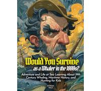 Would You Survive as a Whaler in the 1800s?: Adventure and Life at Sea Learning About 19th Century Whaling, Maritime History, and Hunting for Kids (History For Kids)