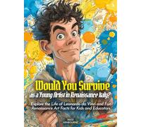 Would You Survive as a Young Artist in Renaissance Italy?: Explore the Life of Leonardo da Vinci and Fun Renaissance Art Facts for Kids and Educators (History For Kids)