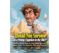 Would You Survive as a Young Egyptian in the Nile?: A Fun History Book for Kids About Ancient Egypt, Daily Life Along the Nile, and Pharaohs (History for Kids)