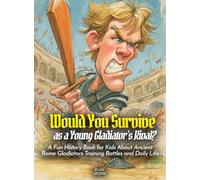 Would You Survive as a Young Gladiator's Rival?: A Fun History Book for Kids About Ancient Rome Gladiators Training Battles and Daily Life (History For Kids)