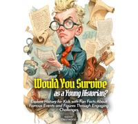 Would You Survive as a Young Historian?: Explore History for Kids with Fun Facts About Famous Events and Figures Through Engaging Challenges