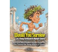 Would You Survive as a Young Participant in Olympic Games?: Fun Facts About Ancient Olympic Games for Kids Training Like Young Athletes in History (History For Kids)