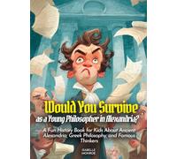 Would You Survive as a Young Philosopher in Alexandria?: A Fun History Book for Kids About Ancient Alexandria, Greek Philosophy, and Famous Thinkers (History For Kids)