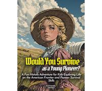 Would You Survive as a Young Pioneer?: A Fun History Adventure for Kids Exploring Life on the American Frontier and Pioneer Survival Skills (History For Kids)