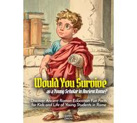 Would You Survive as a Young Scholar in Ancient Rome?: Discover Ancient Roman Education Fun Facts for Kids and Life of Young Students in Rome (History For Kids)