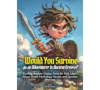Would You Survive as an Adventurer in Ancient Greece?: Exciting Ancient Greece Facts for Kids Learn About Greek Mythology Heroes and Spartan Warriors (History For Kids)