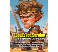 Would You Survive as an Apprentice to a Master Gladiator?: Discover Ancient Rome Gladiator Training History for Kids Fun Facts About Roman Gladiators and Warrior Life