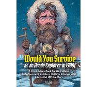 Would You Survive as an Arctic Explorer in 1900?: Discover the Thrilling Challenges of Early 20th Century Arctic Expeditions and Life as an Explorer (History For Kids)