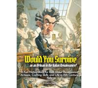 Would You Survive as an Artisan in the Italian Renaissance?: A Fun History Book for Kids About Renaissance Artisans, Crafting Skills, and Life in 15th Century Italy (History For Kids)