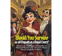 Would You Survive as an Empath at a Royal Court?: Discover the Challenges of Empathy in Historical Royal Courts and Learn About Famous Empaths in History (History For Kids)