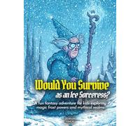 Would You Survive as an Ice Sorceress?: A fun fantasy adventure for kids exploring magic frost powers and mythical realms (History For Kids)
