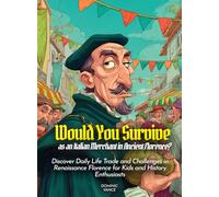 Would You Survive as an Italian Merchant in Ancient Florence?: Discover Daily Life Trade and Challenges in Renaissance Florence for Kids and History Enthusiasts (History For Kids)