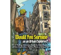 Would You Survive as an Urban Explorer?: A Thrilling Adventure Guide for Kids About Urban Exploration, Hidden Places, and Survival Tips (History For Kids)
