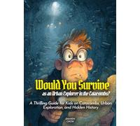 Would You Survive as an Urban Explorer in the Catacombs?: A Thrilling Guide for Kids on Catacombs, Urban Exploration, and Hidden History (History For Kids)