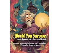 Would You Survive as the Apprentice to a Notorious Wizard?: Would You Survive as the Apprentice to a Notorious Wizard Discover Magical Challenges and ... Wizards for Kids and Teens (History For Kids)