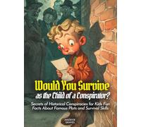 Would You Survive as the Child of a Conspirator?: Secrets of Historical Conspiracies for Kids Fun Facts About Famous Plots and Survival Skills (History For Kids)