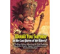 Would You Survive as the Last Queen of the Aztecs?: A Thrilling History Adventure for Kids Exploring the Aztec Empire, Queen Cuauhtemoc, and Ancient Civilizations (History For Kids)