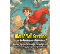 Would You Survive as the Renaissance Adventurer?: Discover Exciting Renaissance History Fun for Kids with Real Adventures, Famous Explorers, and 16th Century Facts (History For Kids)